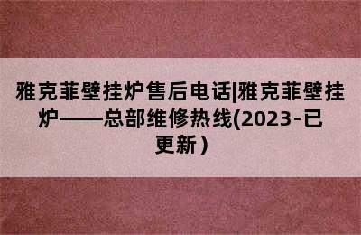 雅克菲壁挂炉售后电话|雅克菲壁挂炉——总部维修热线(2023-已更新）